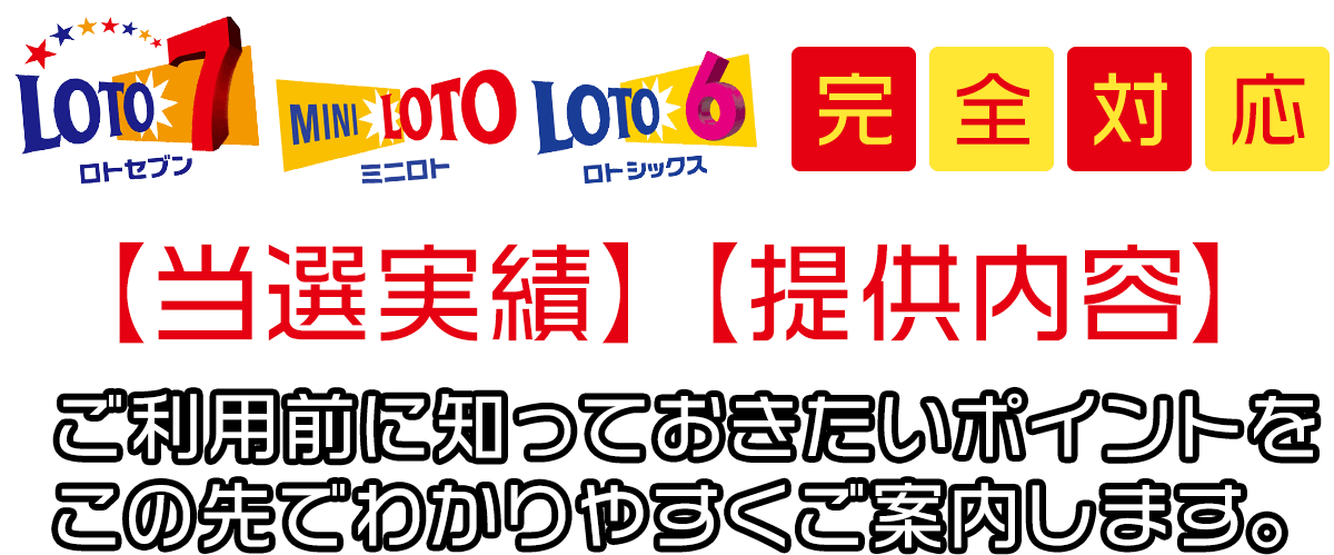 ロト6・ロト7・ミニロトに完全対応！【当選実績】【提供内容】ご利用前に知っておきたいポイントを、この先でわかりやすくご案内します。