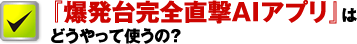 『爆発台完全直撃AIアプリ』はどうやって使うの？