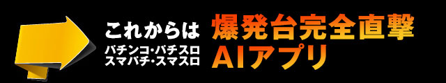 これからは、パチンコ・パチスロ・スマパチ・スマスロ対応『爆発台完全直撃AIアプリ』！