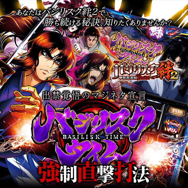 あなたはバジリスク絆２で勝ち続ける秘訣、知りたくありませんか？ SLOTバジリスク～甲賀忍法帖～絆2『バジリスクタイム強制直撃打法』（出禁覚悟のマジネタ宣言！）
