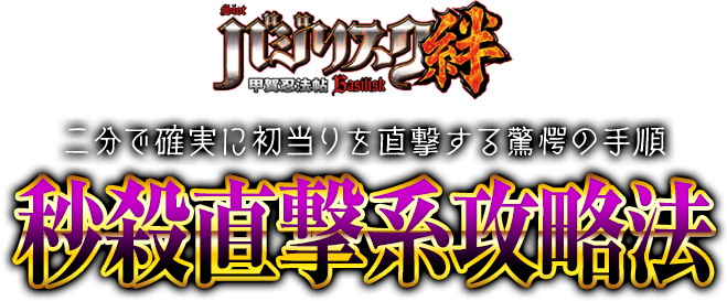 裏情報ブローカーから入手した攻略ネタ！二分で確実に初当りを直撃する驚愕の手順！バジリスク～甲賀忍法帖～絆『秒殺直撃系攻略法』