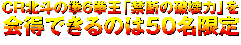 CR北斗の拳6拳王「禁断の破壊力」を会得できるのは50名限定