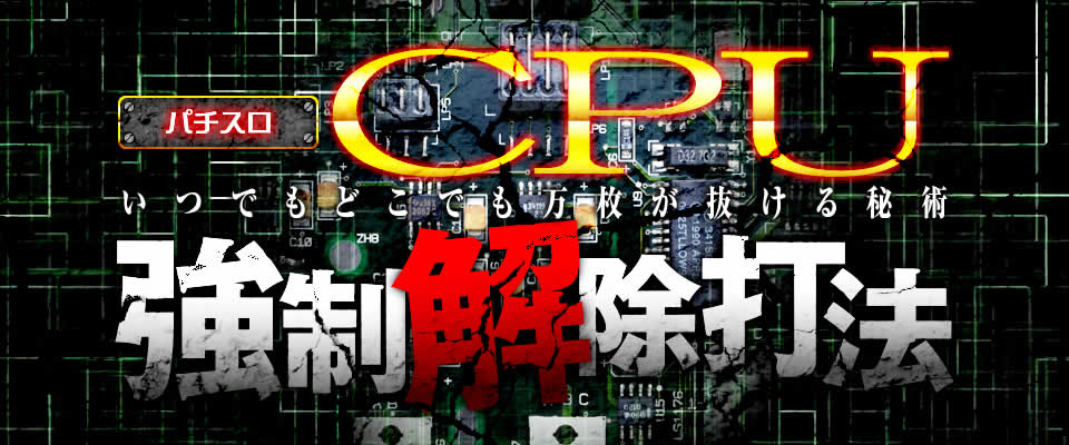 打つ前に読め！！最新パチスロ機種全対応！！設定不問の爆裂打法【CPU強制解除打法（いつでもどこでも万枚が抜ける秘術）】