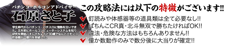 【この攻略法には以下の特徴がございます】体感器等の道具類は全て必要なし！釘を読む必要も無く「ぱちんこCR真・北斗無双219Ver.」で勝ちたければOK！違法・危険な方法はもちろんありません！僅か数動作のみで数分後に大当りが確定！