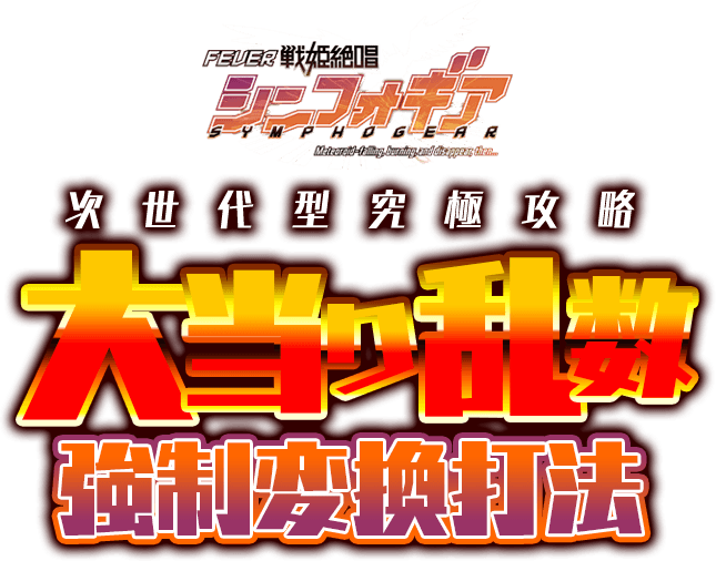 研究を重ね決して真似できない唯一無二の攻略法を伝授 次世代型究極攻略 CRフィーバー戦姫絶唱シンフォギア『大当り乱数強制変換打法』