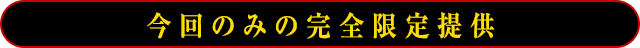 今回のみの完全限定提供！