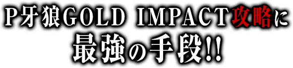 P牙狼GOLD IMPACT攻略に最強の手段！