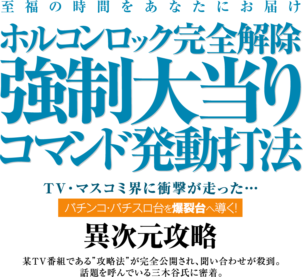 至福の時間をあなたにお届け。『ホルコンロック完全解除強制大当りコマンド発動打法』TV・マスコミ界に衝撃が走った、パチンコ・パチスロ台を爆裂台へ導くの異次元攻略!某TV番組である”攻略法”が完全公開され、聞い合わせが殺到。話題を呼んでいる三木谷氏に密着。