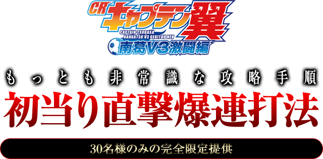 CRキャプテン翼『初当り直撃爆連打法』（30名様のみの完全限定提供）