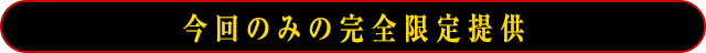 今回のみの完全限定提供！