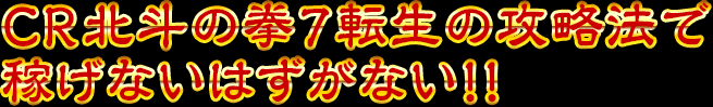 CR北斗の拳7 転生の攻略法で稼げないはずがない！！