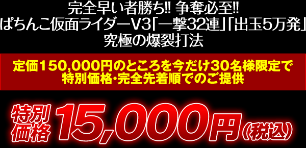 完全早い者勝ち！争奪必至！ぱちんこ仮面ライダーV3「一撃32連」「出玉5万発」究極の爆裂打法！定価150,000円のところを今だけ30名様限定で特別価格・完全先着順でのご提供！