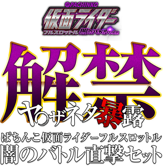 【解禁】全てのパチンコ・パチスロユーザーの夢が実現！ヤ○ザネタ暴露『ぱちんこ仮面ライダー フルスロットル直撃セット』