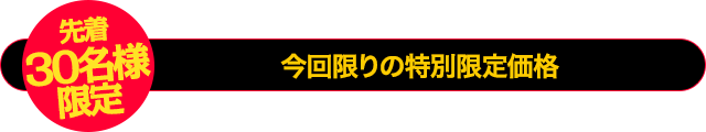 【30名様限定】今回限りの特別限定価格！