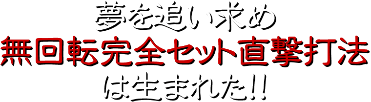 無回転完全セット直撃打法 打つ前にたった4秒で大当り直撃 究極ともいうべき驚異の攻略法