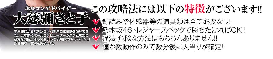 【この攻略法には以下の特徴がございます】体感器等の道具類は全て必要なし！釘を読む必要も無く「ぱちんこ乃木坂46トレジャースペック」で勝ちたければOK！違法・危険な方法はもちろんありません！僅か数動作のみで数分後に大当りが確定！