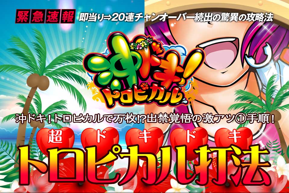 即当り⇒20連チャンオーバーが続出する驚異の攻略法 沖ドキ!トロピカル『超ドキドキトロピカル打法』(沖ドキ!トロピカルで万枚!?出禁覚悟の激アツ1手順!)