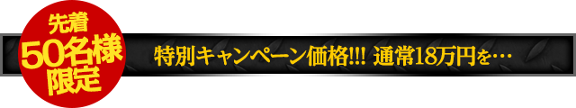 【先着50名様限定】特別キャンペーン価格！通常18万円を