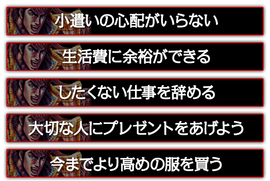 小遣いの心配がいらない。したくない仕事を辞める。大切な人にプレゼントをあげよう。今までより高めの服を買う。