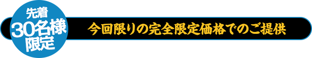 【先着30名様限定】今回限りの特別限定価格！