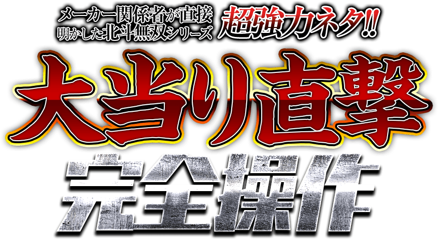 メーカー関係者が直接明かしたCR真・北斗無双シリーズの超強力ネタ！CR真・北斗無双シリーズ『大当り直撃完全操作』