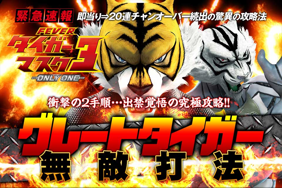 即当り⇒20連チャンオーバーが続出する驚異の攻略法 CRフィーバータイガーマスク3『グレートタイガー無敵打法』（衝撃の2手順…出禁覚悟の究極攻略！）