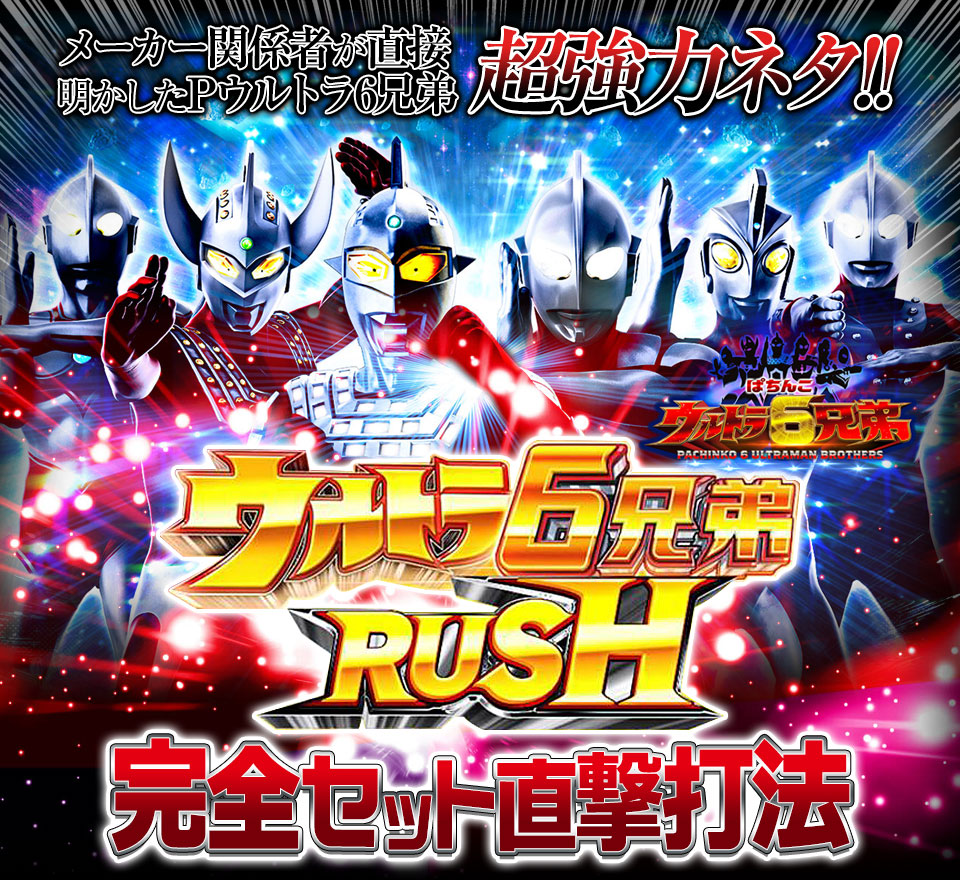 メーカー関係者が直接明かしたPぱちんこウルトラ6兄弟の超強力ネタ！Pぱちんこウルトラ6兄弟『ウルトラ6兄弟RUSH完全セット直撃打法』