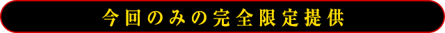 今回のみの完全限定提供！