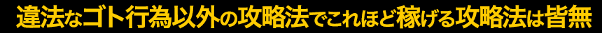 違法なゴト行為以外の攻略法でこれほど稼げる攻略法は皆無！