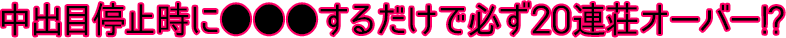 中出目停止時に●●●するだけで必ず20連荘オーバー！？