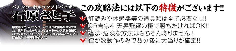 【この攻略法には以下の特徴がございます】体感器等の道具類は全て必要なし！釘を読む必要も無く「CR吉宗4 天昇飛躍の極」で勝ちたければOK！違法・危険な方法はもちろんありません！僅か数動作のみで数分後に大当りが確定！