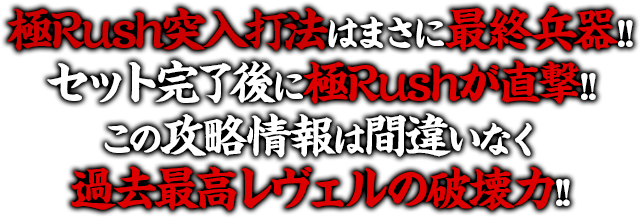 極Rush突入打法はまさに最終兵器！セット完了後に極Rushが直撃！この攻略情報は間違いなく過去最高レヴェルの破壊力！