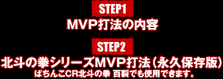 STEP1 MVP打法の内容 STEP2 北斗の拳シリーズMVP打法（永久保存版）パチンコCR北斗の拳 覇者でも使用できます。