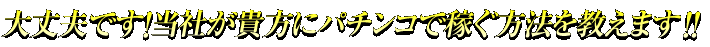 大丈夫です！当社が貴方にパチンコで稼ぐ方法を教えます！