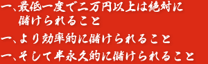 最低でも1回2万円以上は絶対に儲けられること・より効率的に儲けられること・そして半永久的に儲けられること