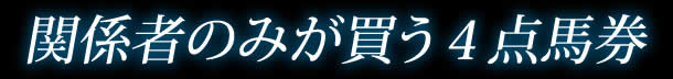 関係者のみが買う4点馬券