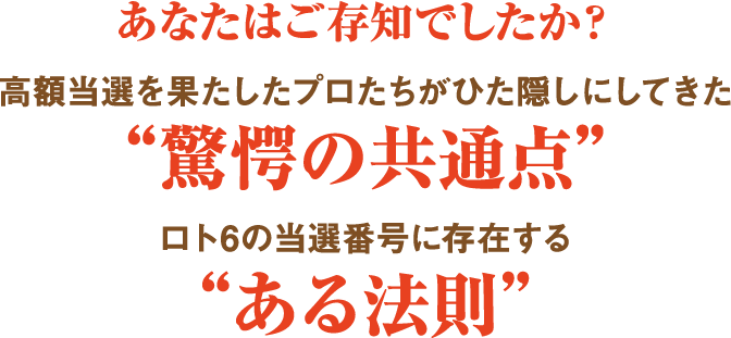 あなたはご存知でしたか？高額当選を果たしたプロたちがひた隠しにしてきた“驚愕の共通点”。ロト6の当選番号に存在する“ある法則”