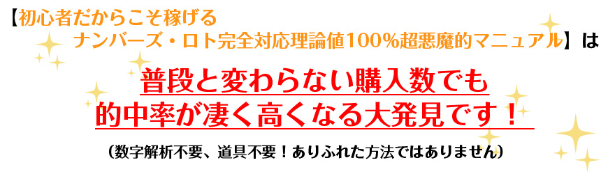 初心者だからこそ稼げるナンバーズ・ロト完全対応理論値１００％超悪魔的マニュアルは、普段と変わらない購入数でも的中率が凄く高くなる大発見です！ （数字解析不要、道具不要！ありふれた方法ではありません）