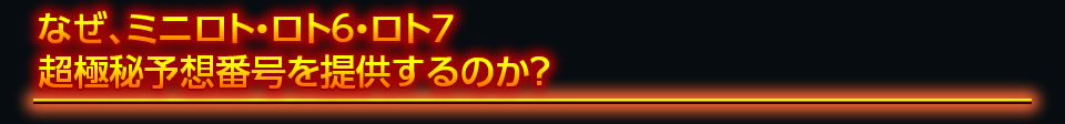 なぜ、ミニロト・ロト6・ロト7超極秘予想番号を提供するのか？