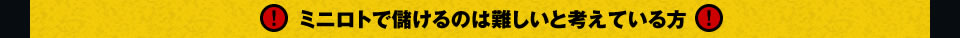 ・ミニロトで儲けるのは難しいと考えている方 