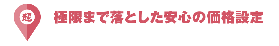 的中！極限まで落とした安心の価格設定