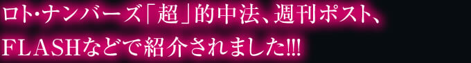 ロト・ナンバーズ「超」的中法、週刊ポスト、FLASHなどで紹介されました！！！