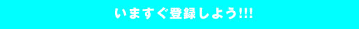 いますぐ登録しよう!!!